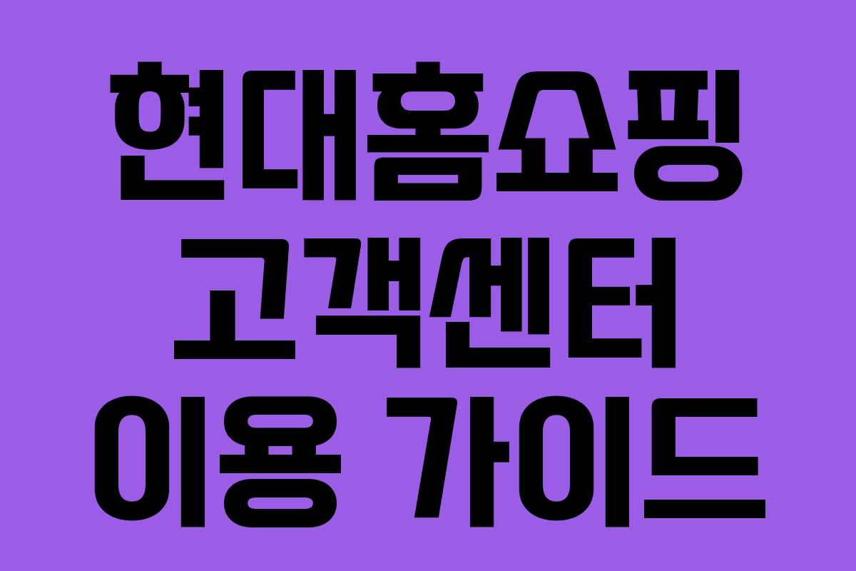 현대홈쇼핑 고객센터 이용 가이드