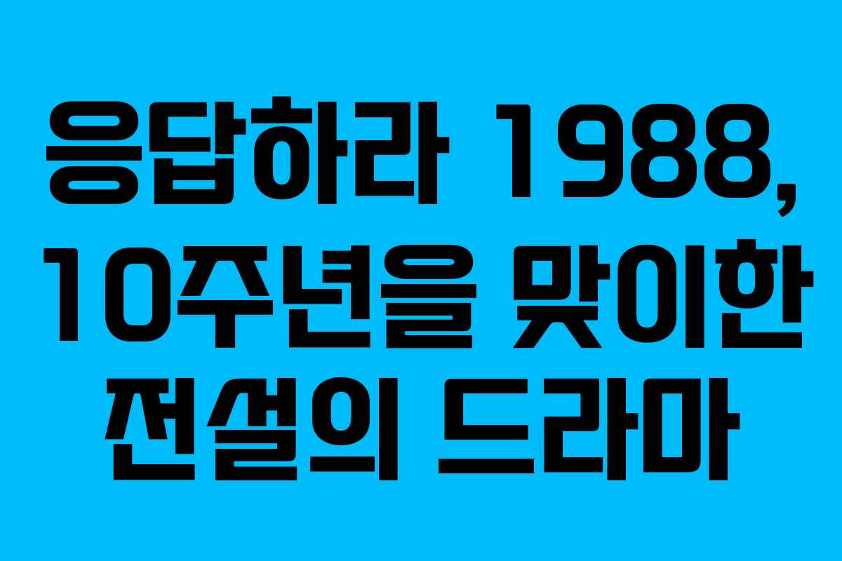 응답하라 1988, 10주년을 맞이한 전설의 드라마