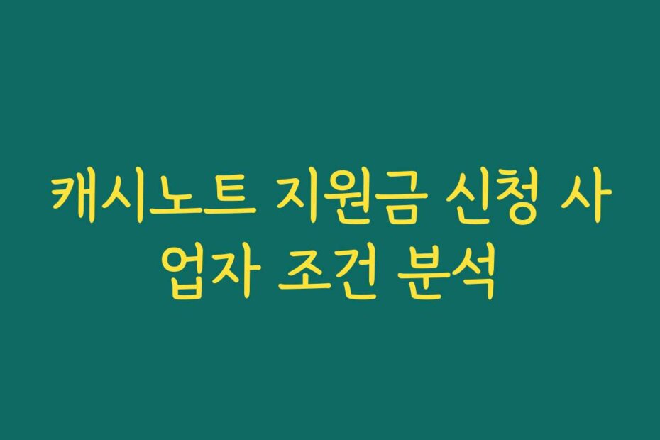 캐시노트 지원금 신청 사업자 조건 분석