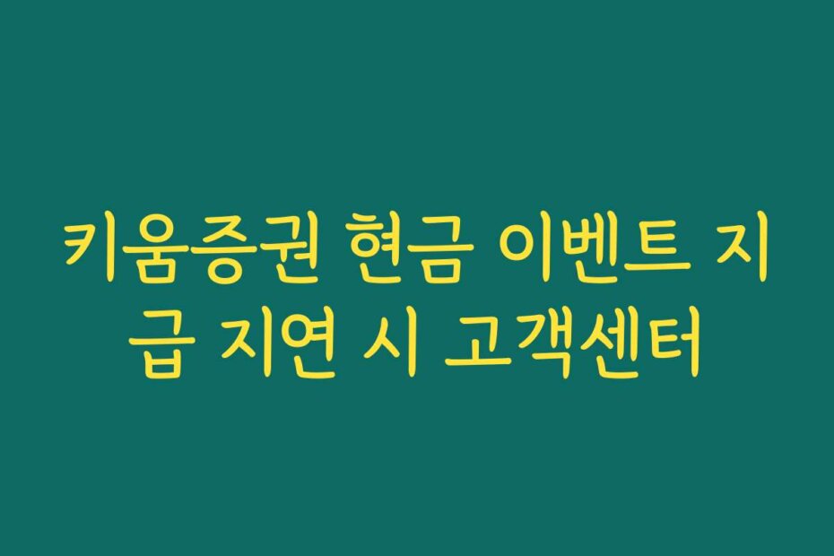 키움증권 현금 이벤트 지급 지연 시 고객센터