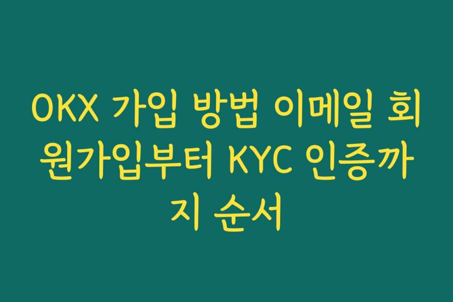 OKX 가입 방법 이메일 회원가입부터 KYC 인증까지 순서