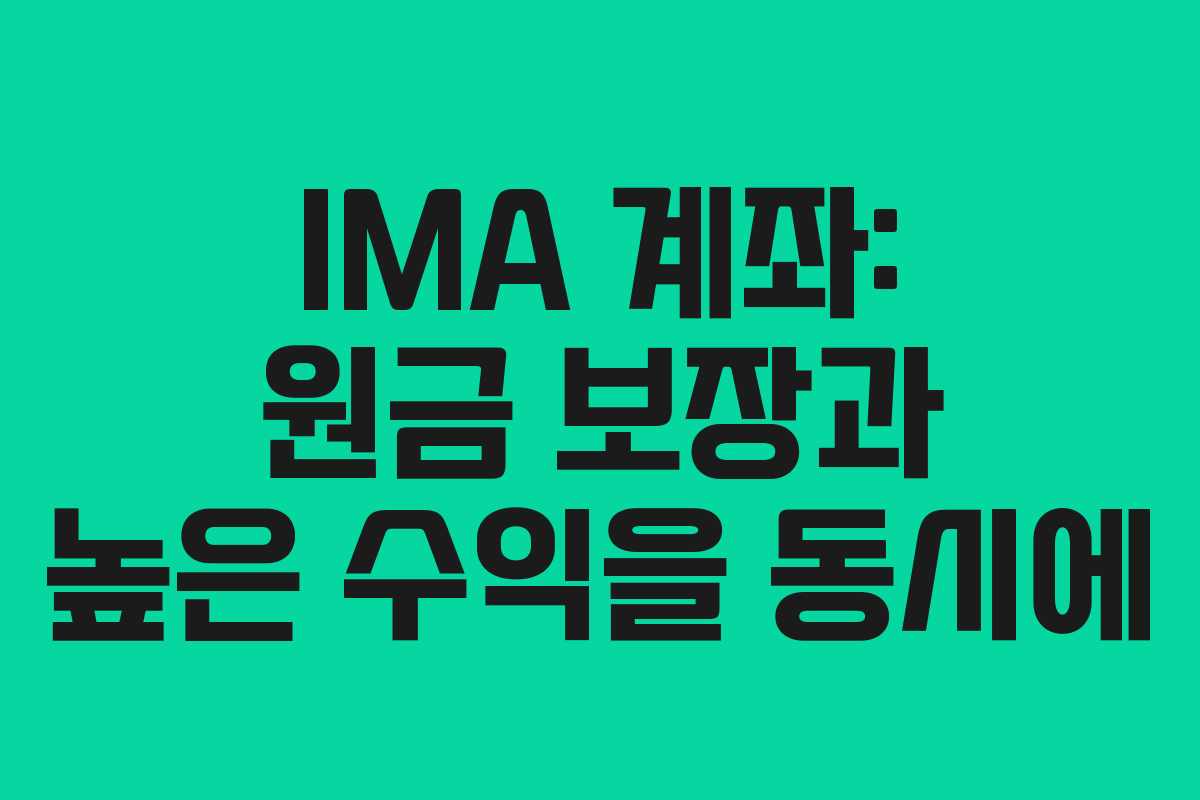 IMA 계좌: 원금 보장과 높은 수익을 동시에