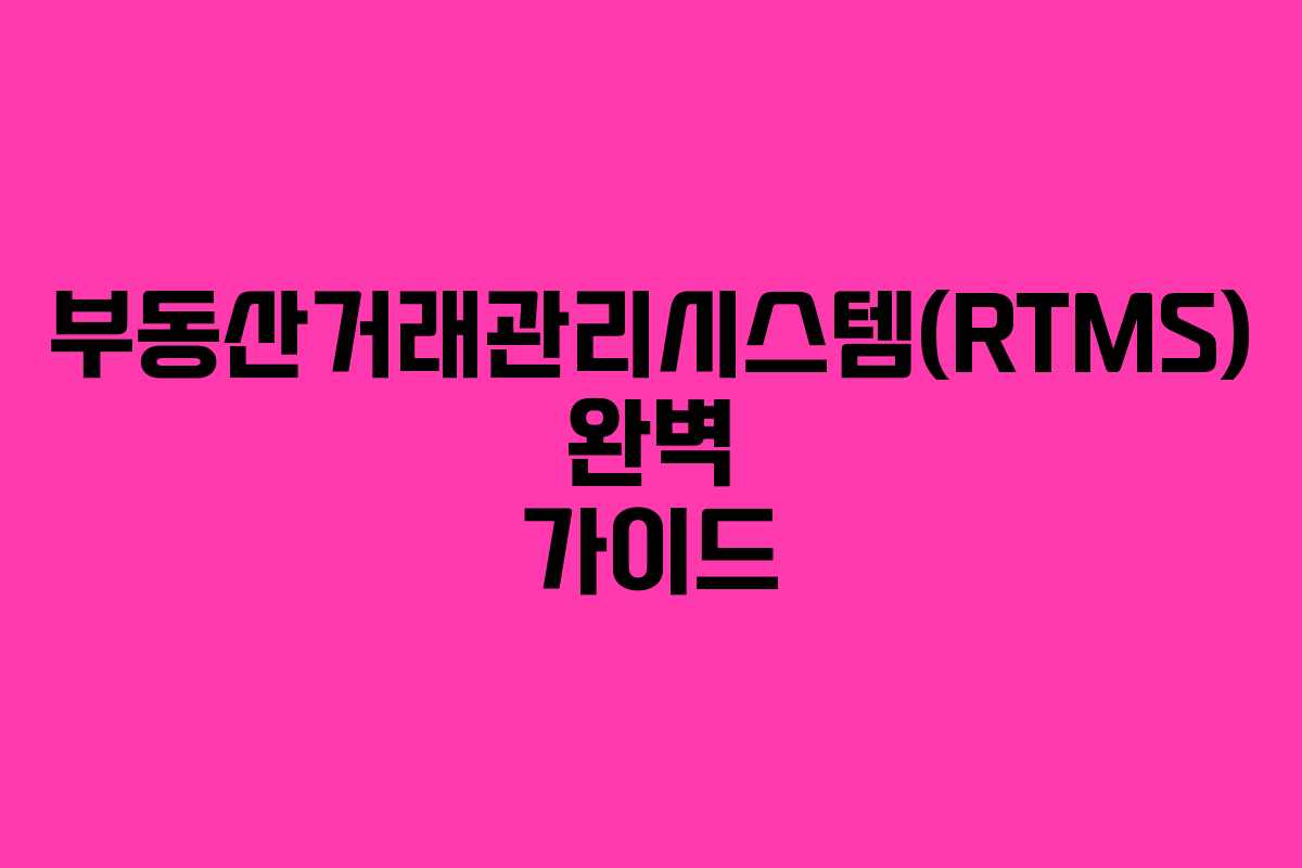 부동산거래관리시스템(RTMS) 완벽 가이드
