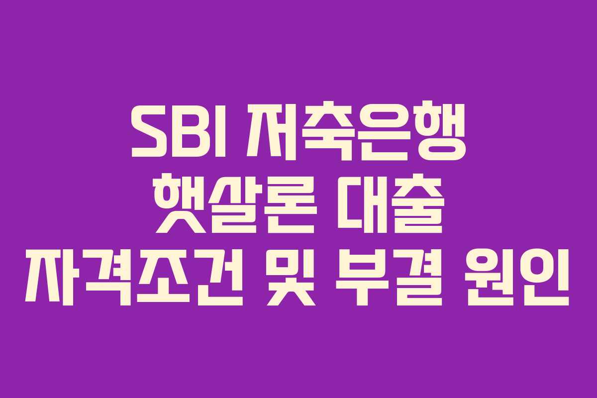 SBI 저축은행 햇살론 대출 자격조건 및 부결 원인