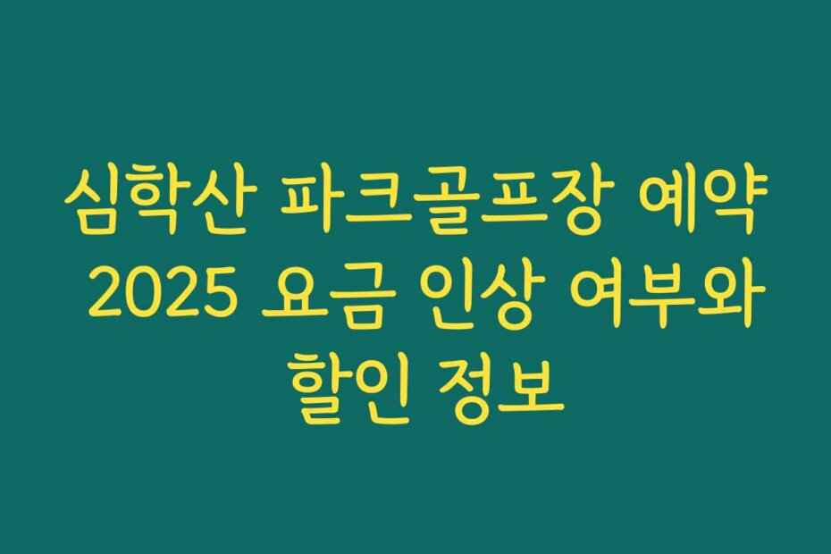 심학산 파크골프장 예약 2025 요금 인상 여부와 할인 정보