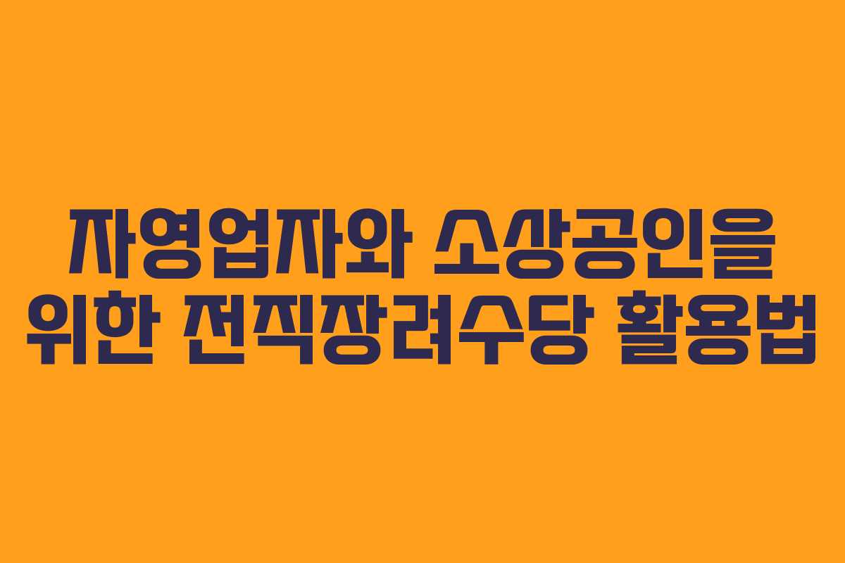 자영업자와 소상공인을 위한 전직장려수당 활용법