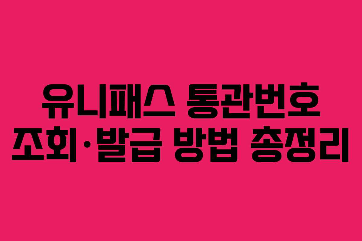 유니패스 통관번호 조회·발급 방법 총정리
