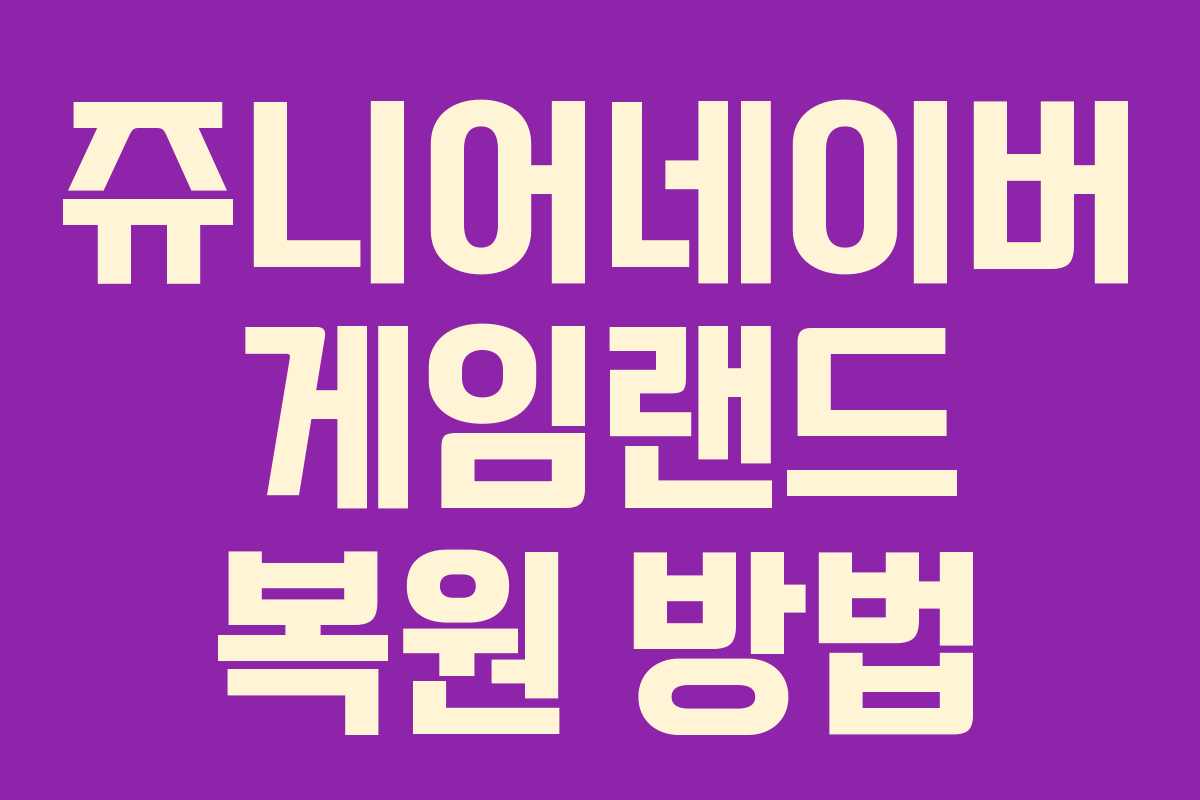 쥬니어네이버 게임랜드 복원 방법