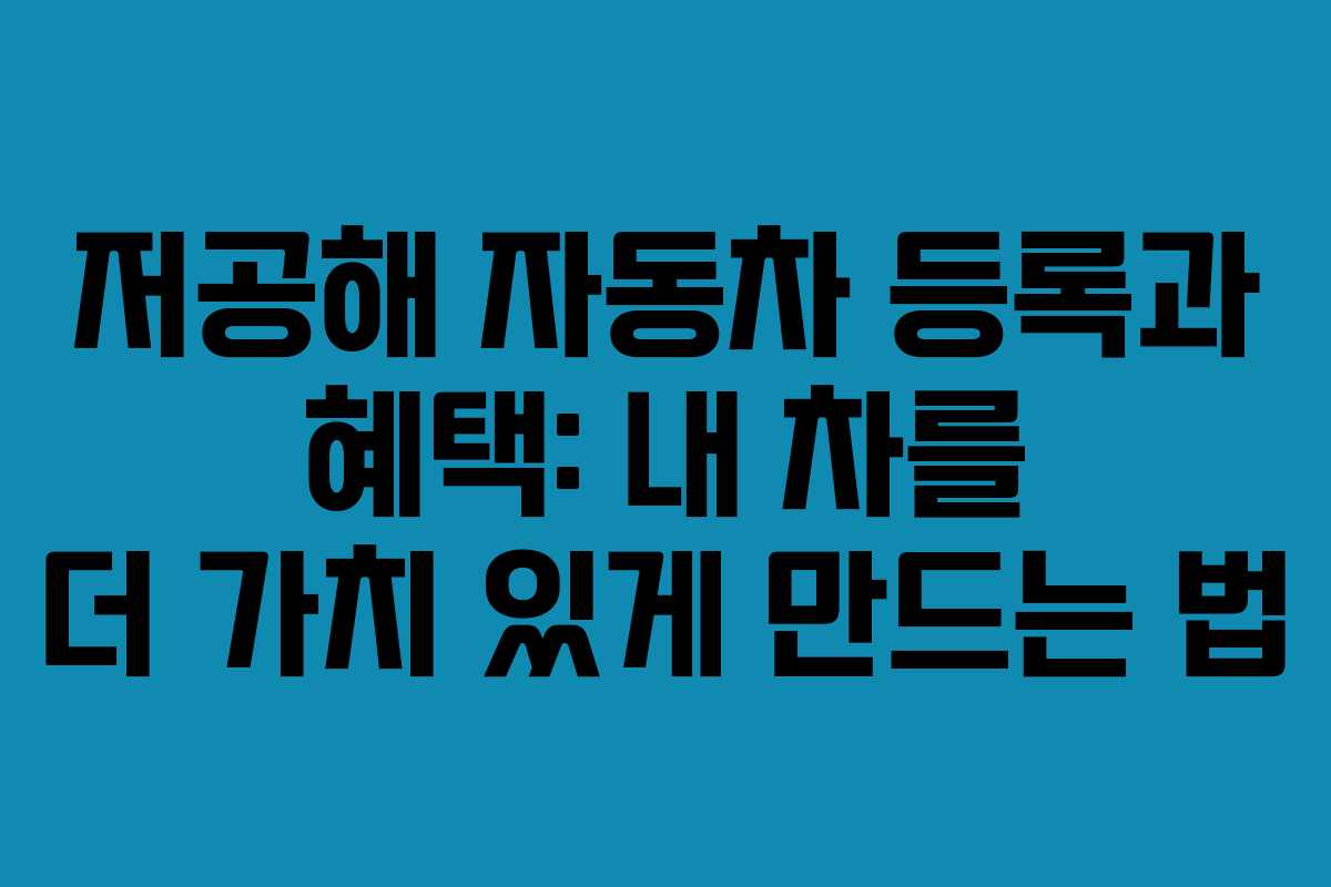 저공해 자동차 등록과 혜택: 내 차를 더 가치 있게 만드는 법