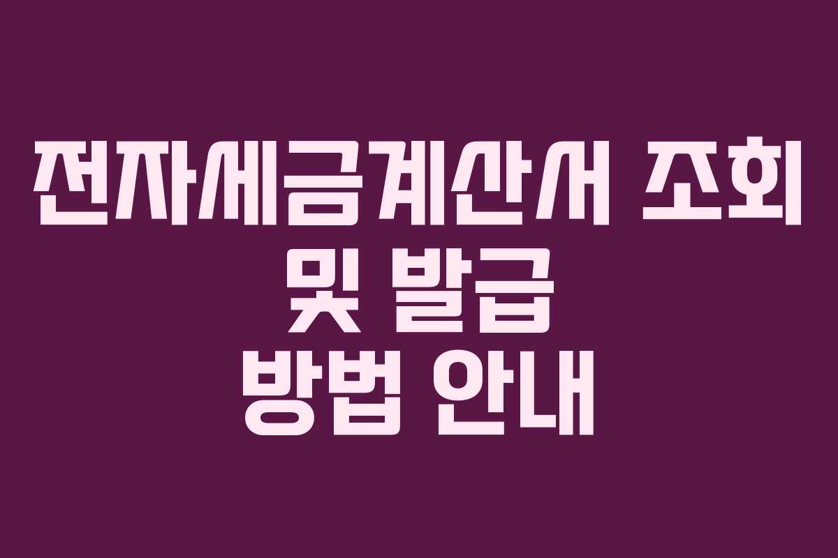 전자세금계산서 조회 및 발급 방법 안내
