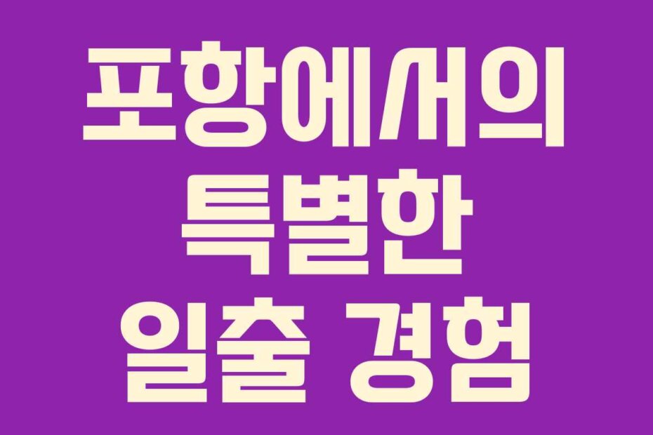 포항에서의 특별한 일출 경험