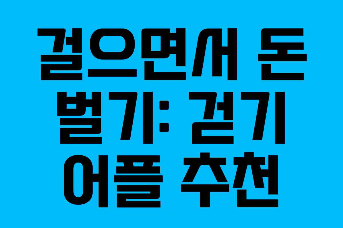 걸으면서 돈 벌기: 걷기 어플 추천