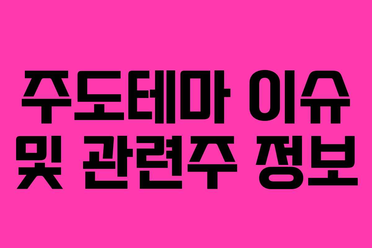 주도테마 이슈 및 관련주 정보