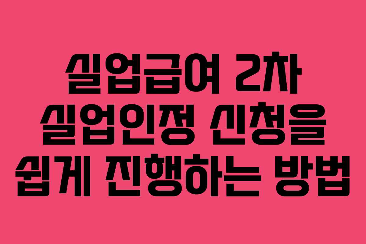 실업급여 2차 실업인정 신청을 쉽게 진행하는 방법