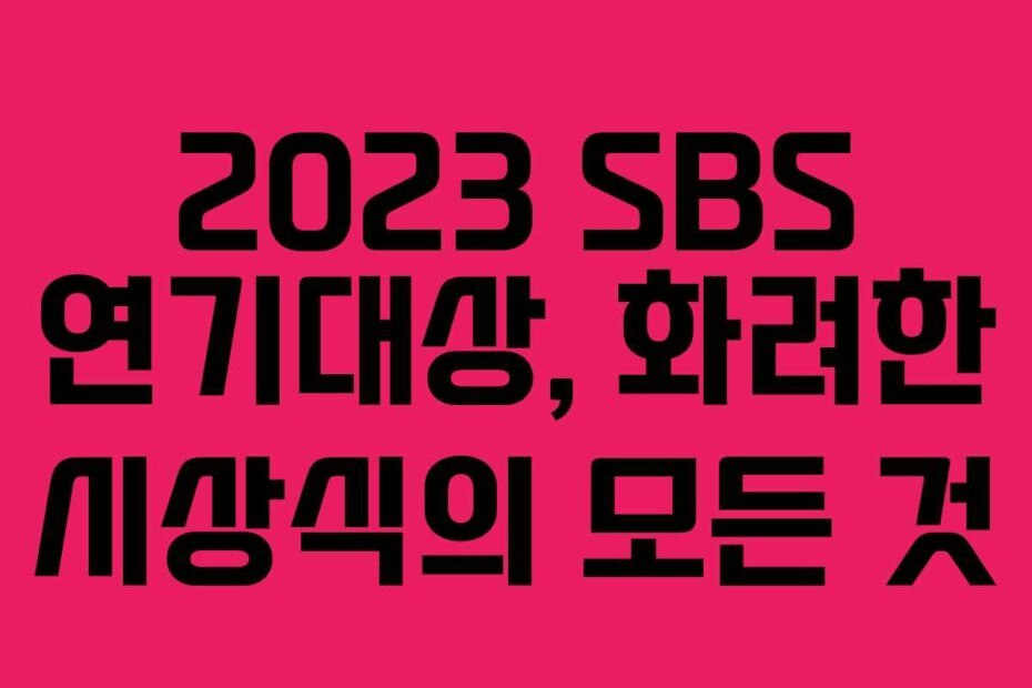 2023 SBS 연기대상, 화려한 시상식의 모든 것