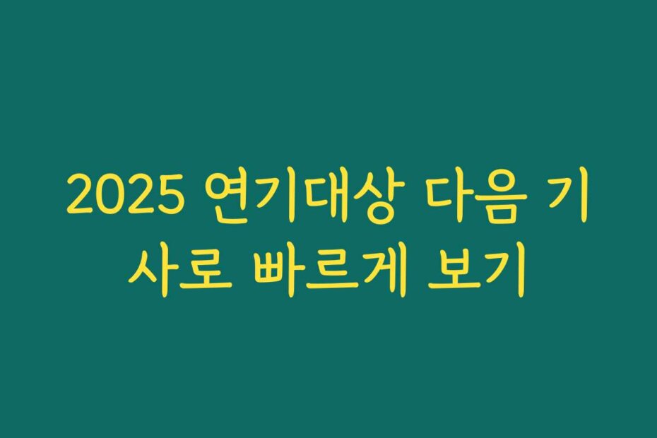 2025 연기대상 다음 기사로 빠르게 보기