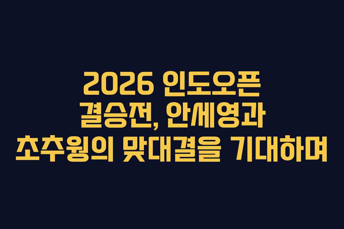 2026 인도오픈 결승전, 안세영과 초추웡의 맞대결을 기대하며