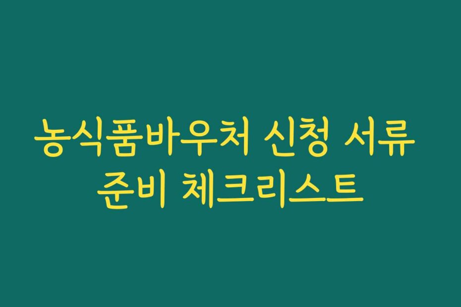 농식품바우처 신청 서류 준비 체크리스트