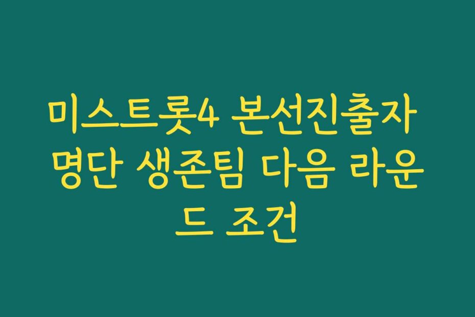 미스트롯4 본선진출자 명단 생존팀 다음 라운드 조건