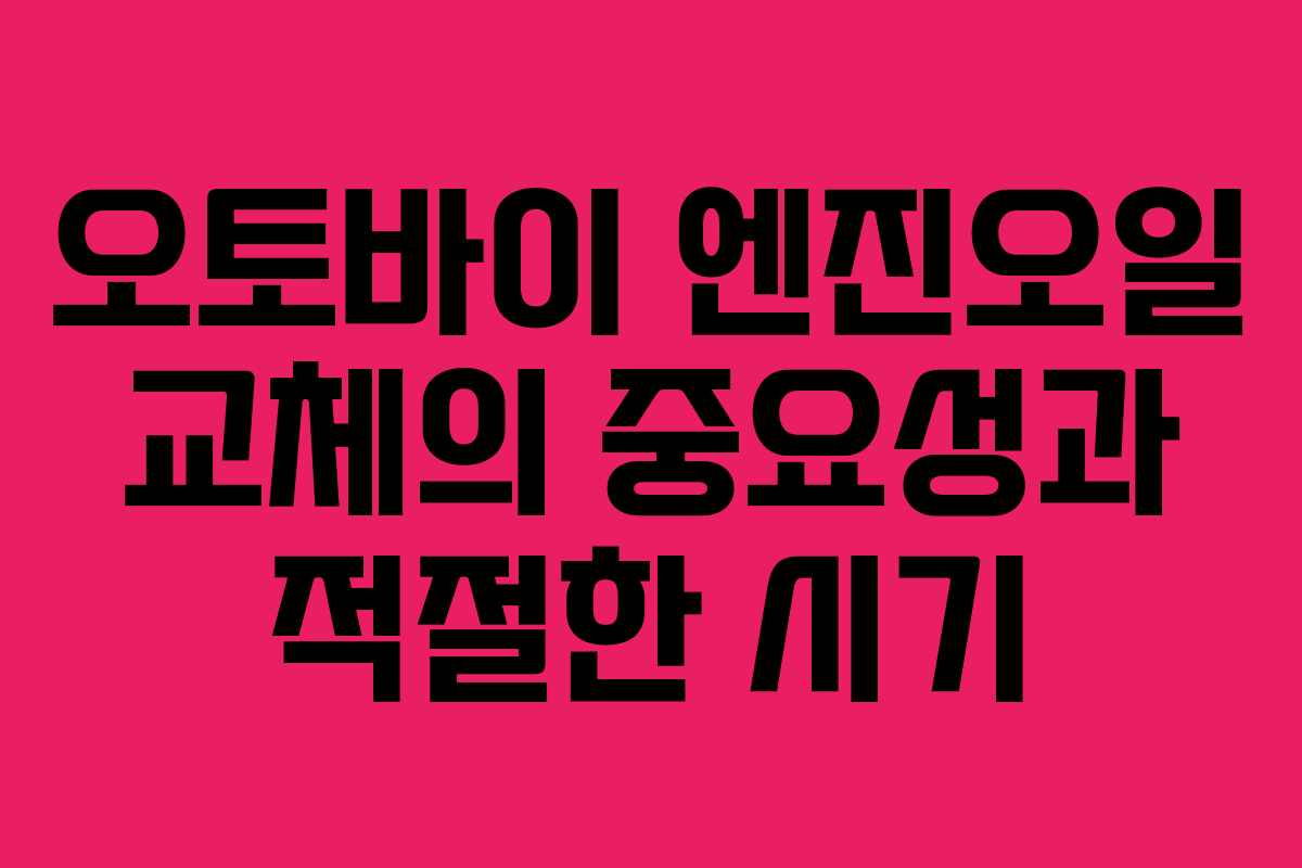오토바이 엔진오일 교체의 중요성과 적절한 시기