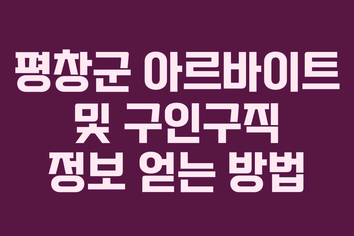 평창군 아르바이트 및 구인구직 정보 얻는 방법