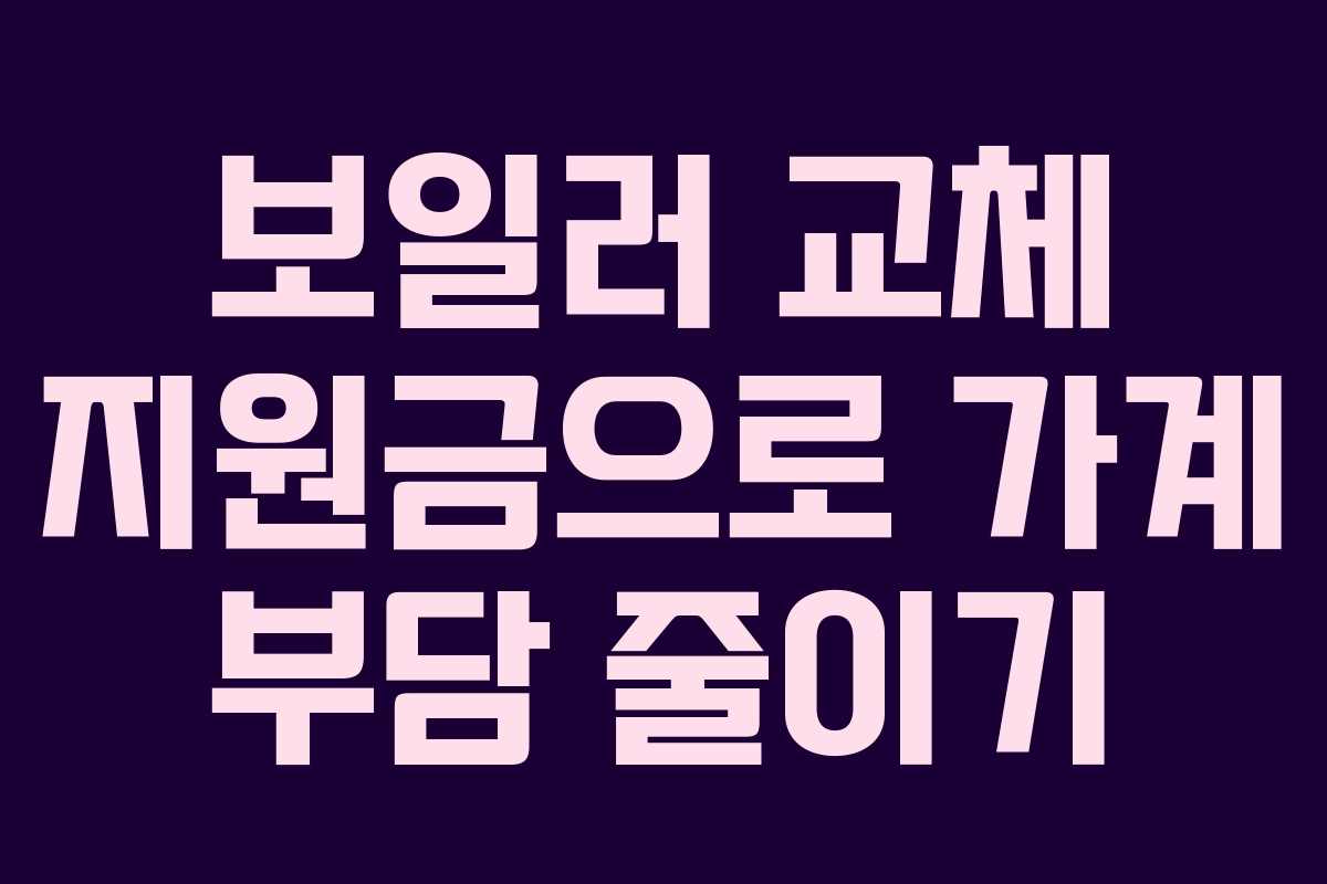 보일러 교체 지원금으로 가계 부담 줄이기