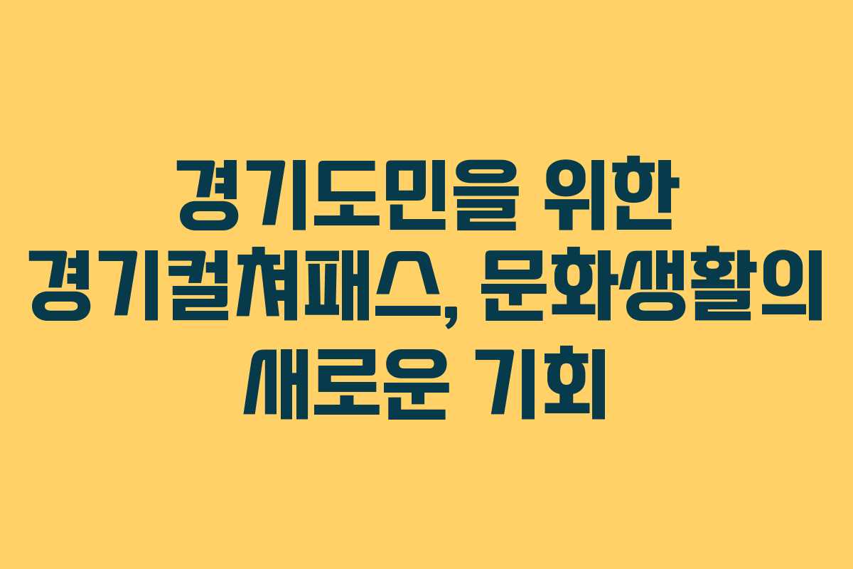 경기도민을 위한 경기컬쳐패스, 문화생활의 새로운 기회