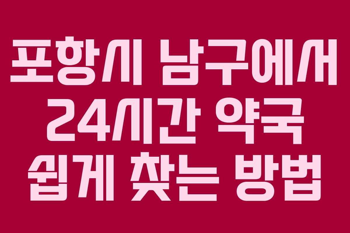 포항시 남구에서 24시간 약국 쉽게 찾는 방법