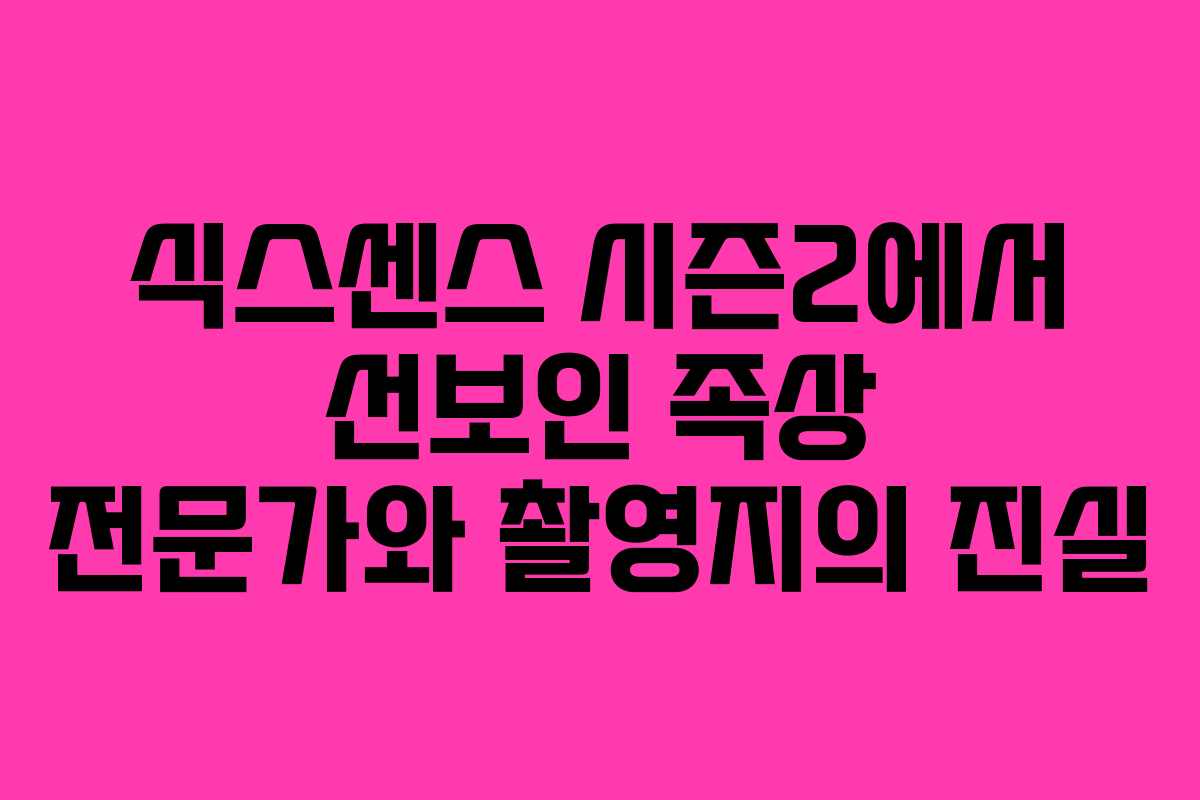 식스센스 시즌2에서 선보인 족상 전문가와 촬영지의 진실