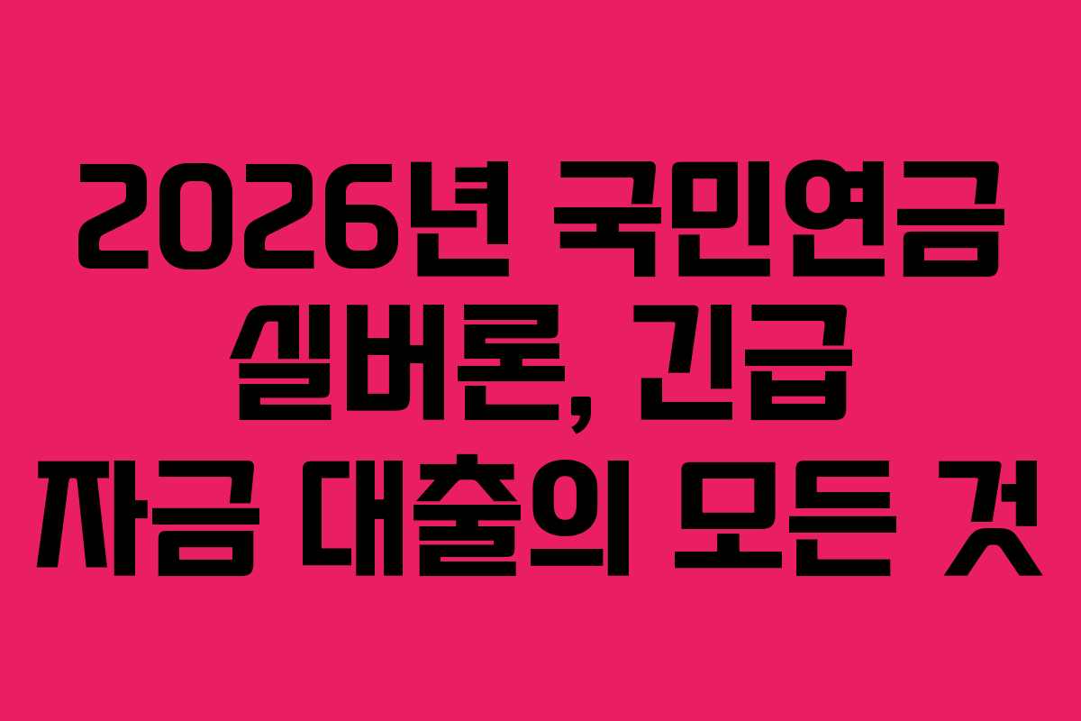 2026년 국민연금 실버론, 긴급 자금 대출의 모든 것