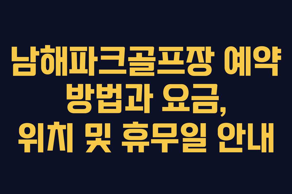 남해파크골프장 예약 방법과 요금, 위치 및 휴무일 안내