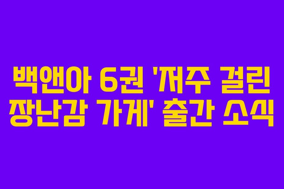 백앤아 6권 ‘저주 걸린 장난감 가게’ 출간 소식