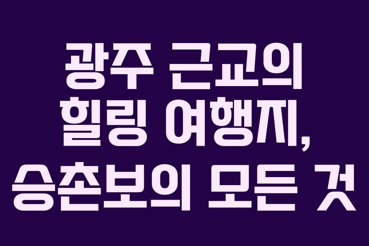 광주 근교의 힐링 여행지, 승촌보의 모든 것