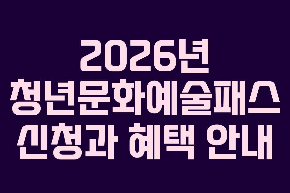 2026년 청년문화예술패스 신청과 혜택 안내