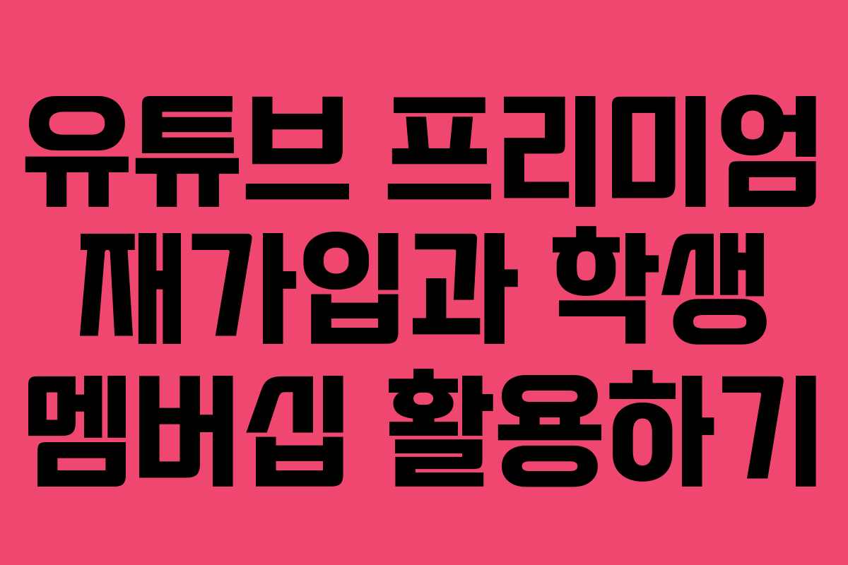 유튜브 프리미엄 재가입과 학생 멤버십 활용하기