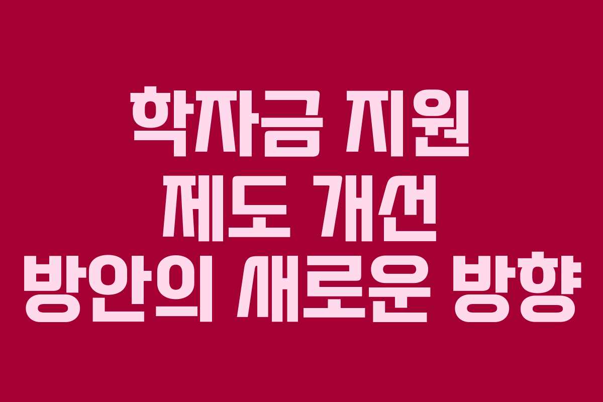 학자금 지원 제도 개선 방안의 새로운 방향