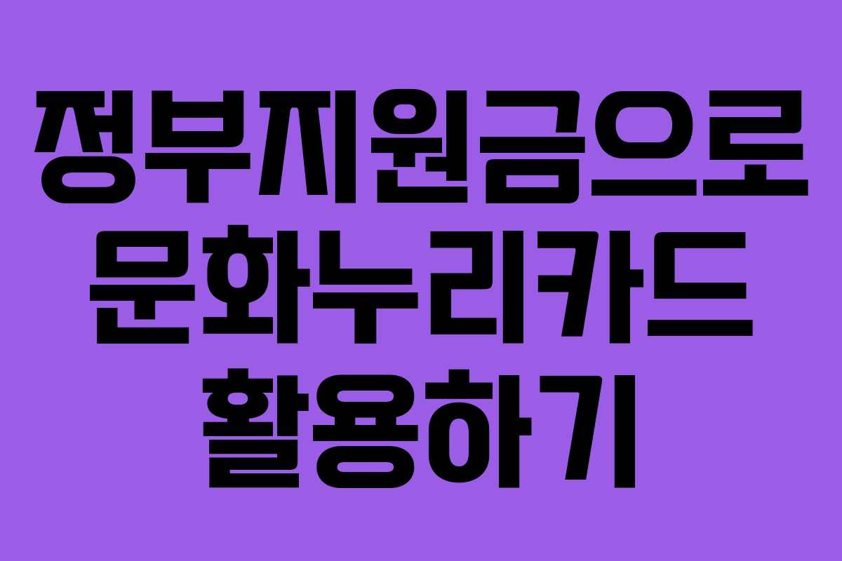 정부지원금으로 문화누리카드 활용하기