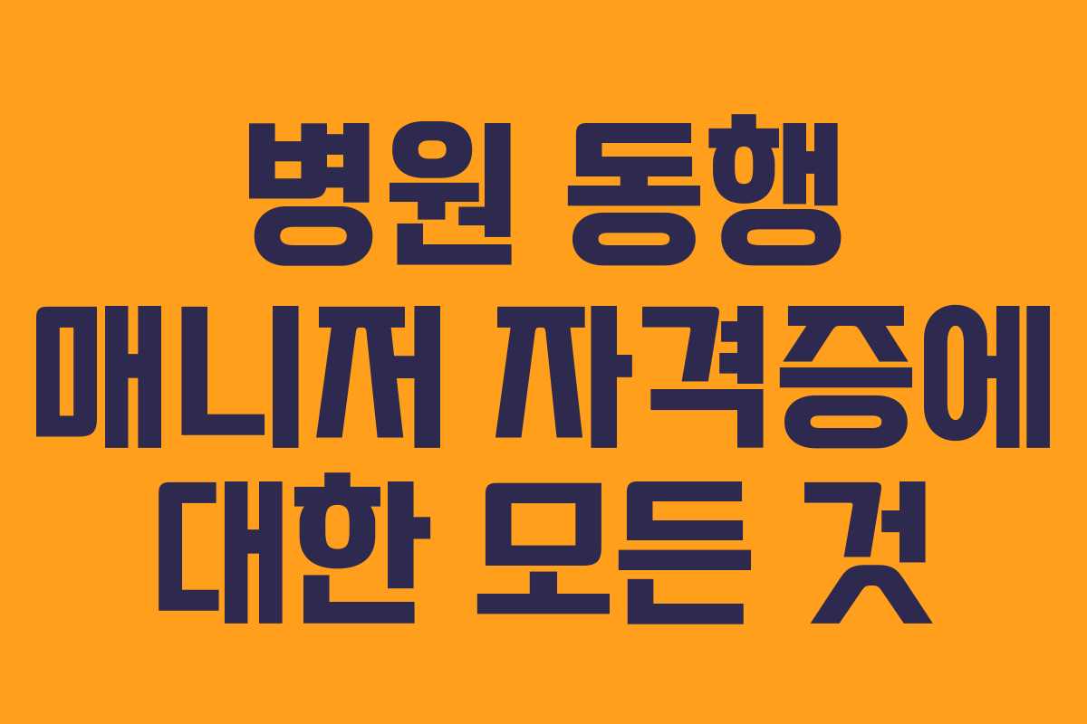 병원 동행 매니저 자격증에 대한 모든 것