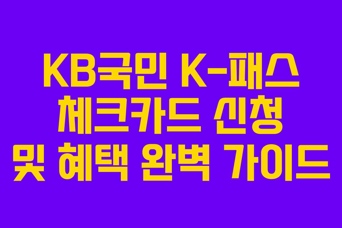 KB국민 K-패스 체크카드 신청 및 혜택 완벽 가이드
