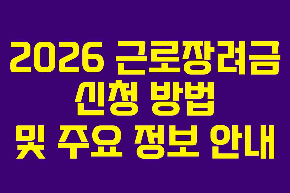 2026 근로장려금 신청 방법 및 주요 정보 안내