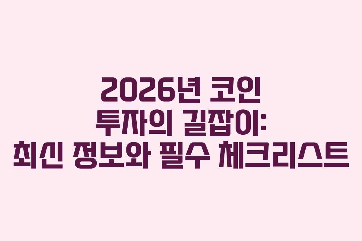 2026년 코인 투자의 길잡이: 최신 정보와 필수 체크리스트