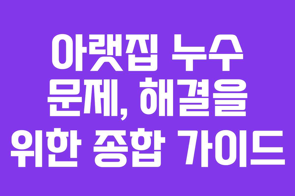아랫집 누수 문제, 해결을 위한 종합 가이드