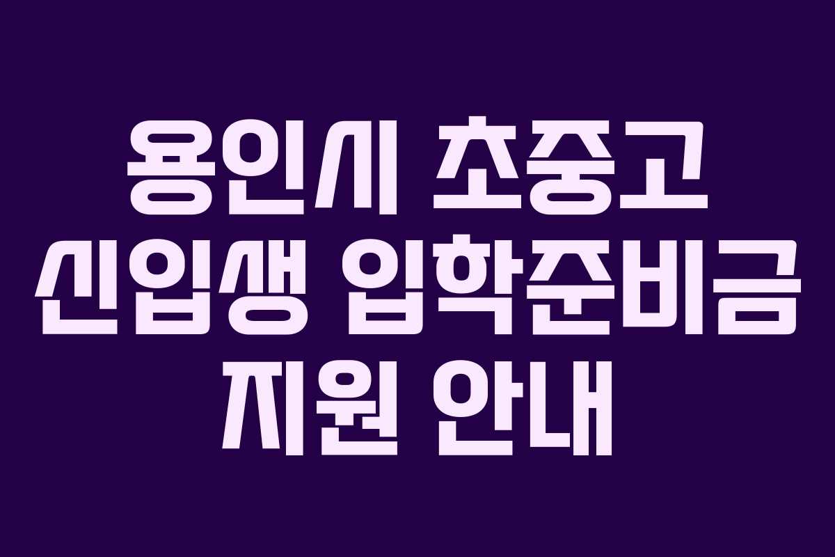 용인시 초중고 신입생 입학준비금 지원 안내