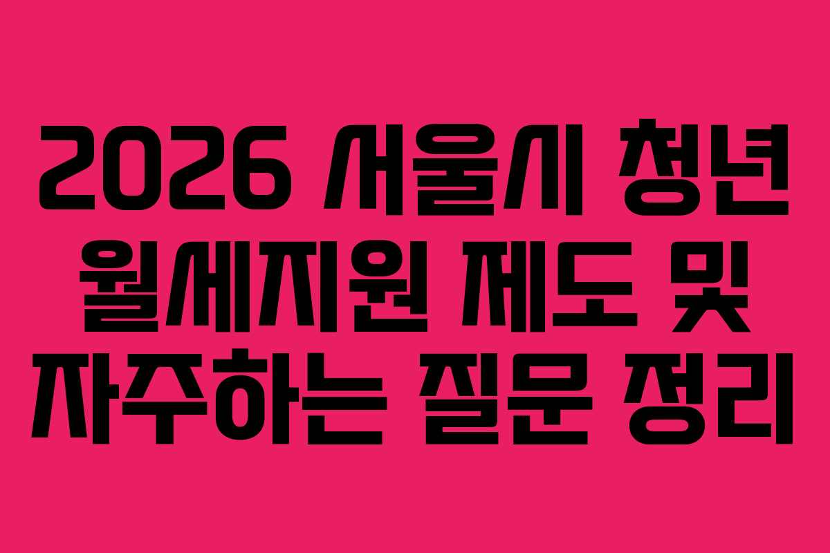 2026 서울시 청년 월세지원 제도 및 자주하는 질문 정리