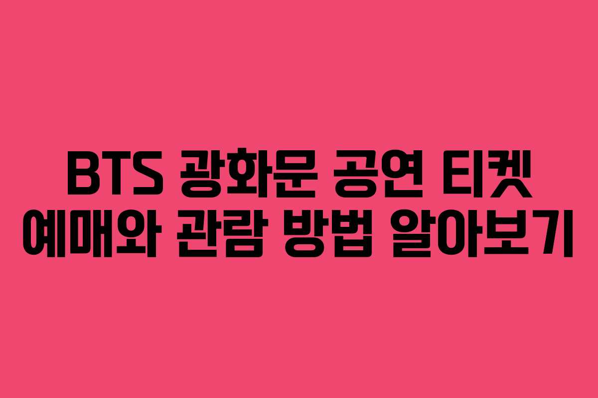 BTS 광화문 공연 티켓 예매와 관람 방법 알아보기