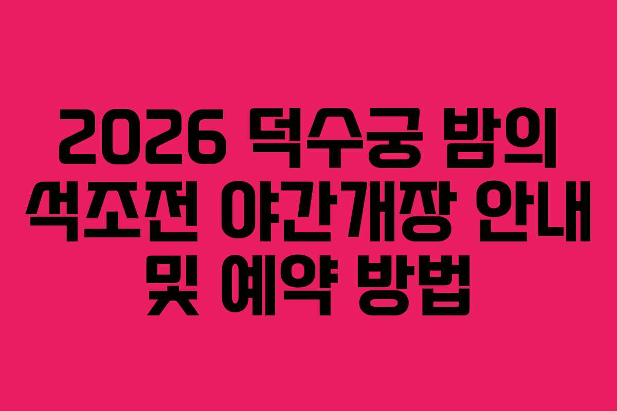 2026 덕수궁 밤의 석조전 야간개장 안내 및 예약 방법