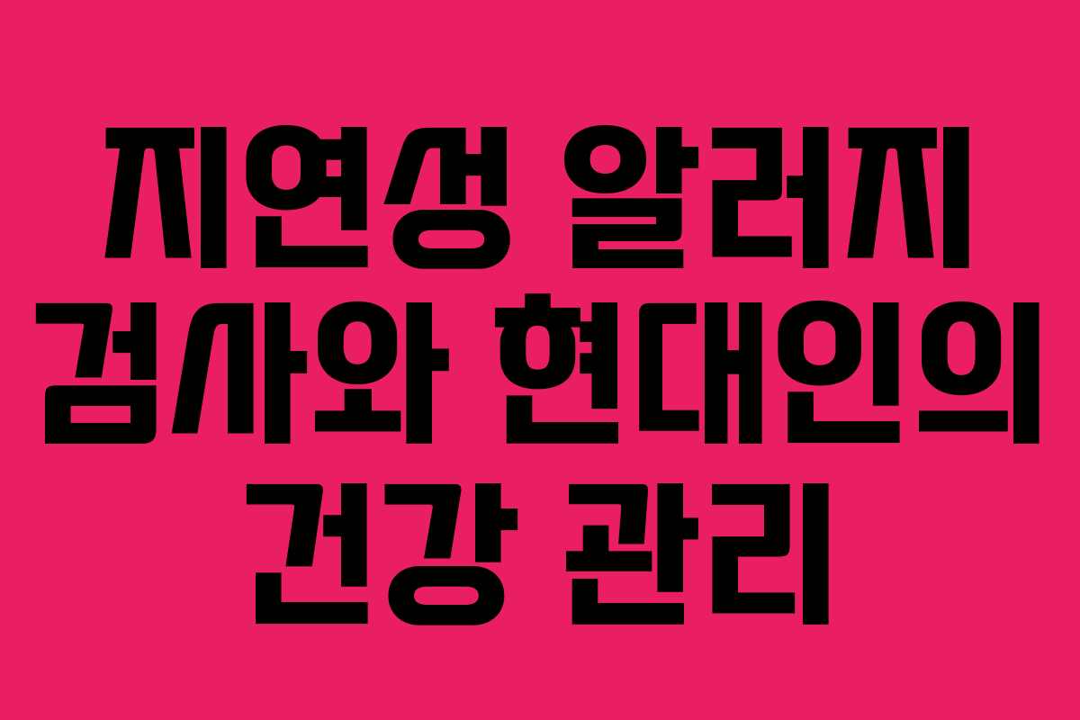 지연성 알러지 검사와 현대인의 건강 관리