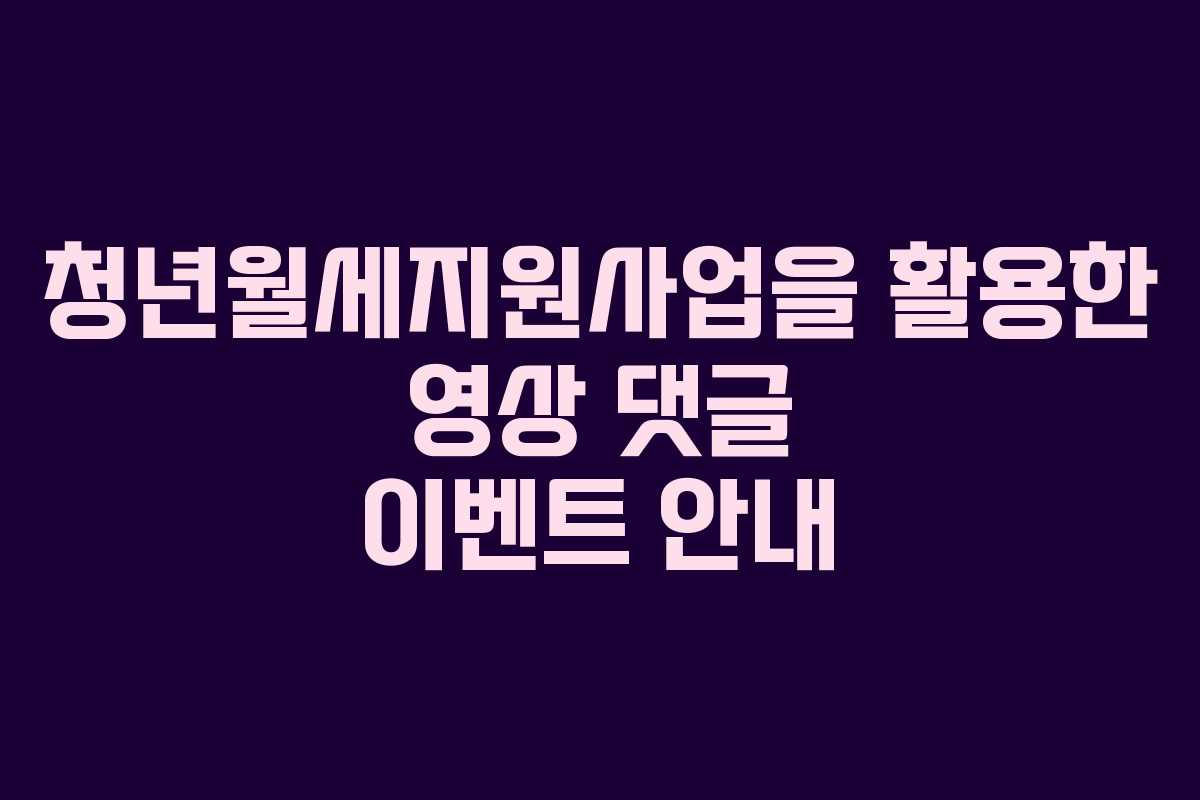 청년월세지원사업을 활용한 영상 댓글 이벤트 안내