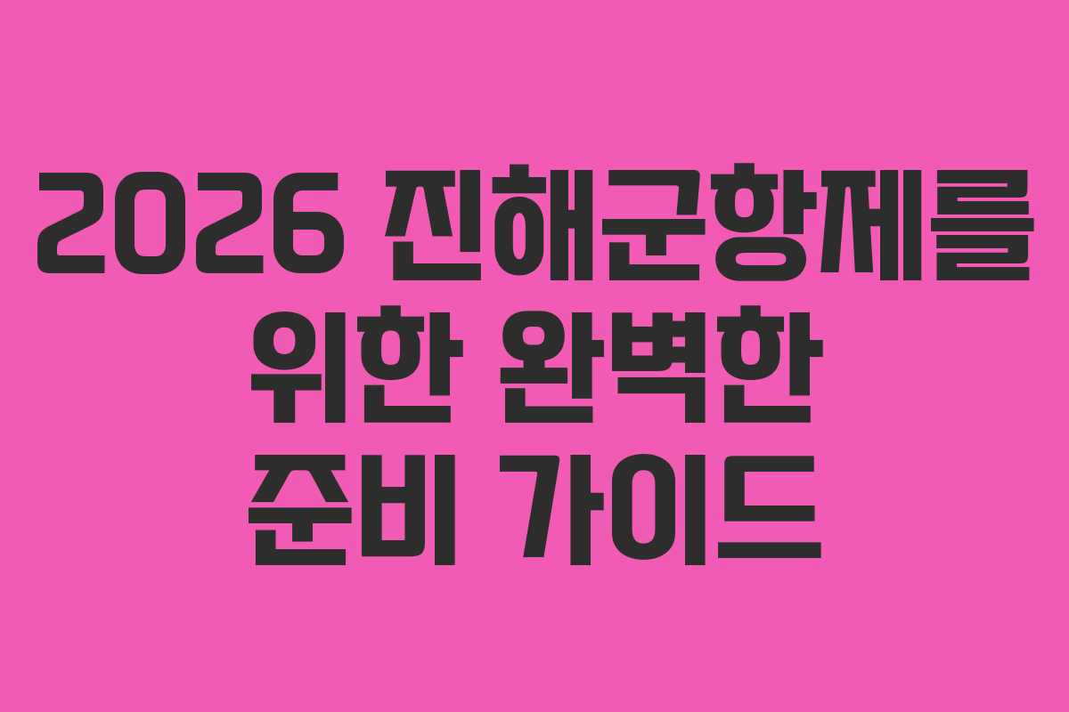 2026 진해군항제를 위한 완벽한 준비 가이드