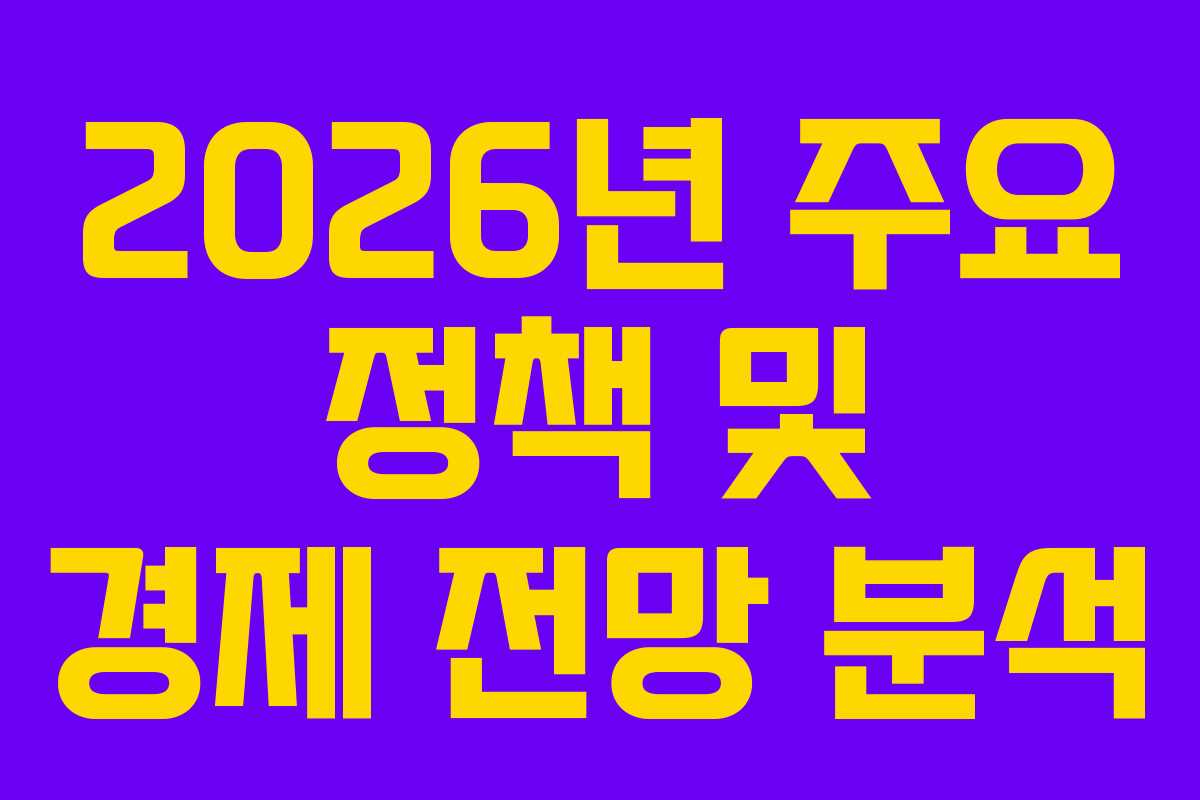 2026년 주요 정책 및 경제 전망 분석